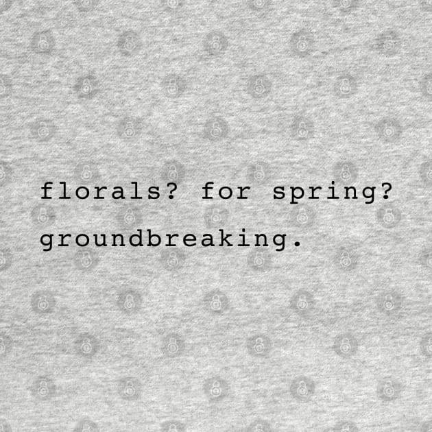 Florals? For spring? Groundbreaking. Devil Wears Prada Quote by aterkaderk